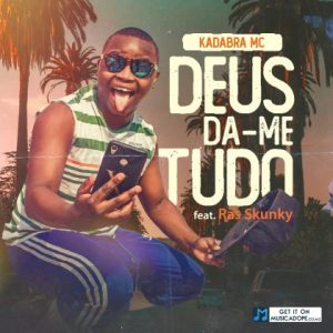 Kadabra Mc - Deus Da-me Tudo feat. Ras Skunk