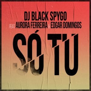 Dj Black Spygo – Só Tu (feat. Aurora Ferreira e Edgar Domingos)
