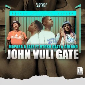 Mapara A Jazz - John Vuli Gate ft Ntosh Gazi & Colano