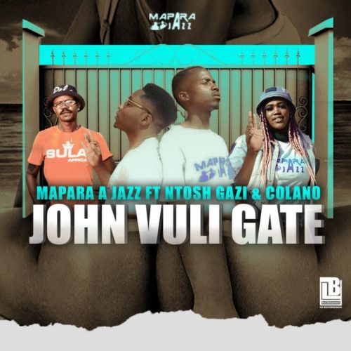 Mapara A Jazz – John Vuli Gate ft Ntosh Gazi & Colano