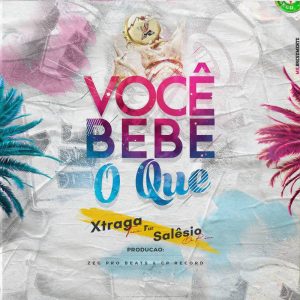 Xtraga Team – Você Bebe O Que? (feat. Salêsio Do Pânico)
