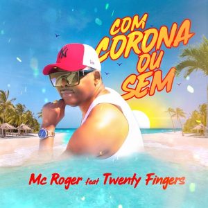 MC Roger - Com Corona Ou Sem (feat. Twenty Fingers)