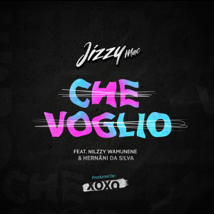 Jizzy Mac – Che Voglio (feat. Nilzzy Wamunene & Hernâni da Silva)