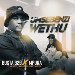 Busta 929 & Mpura - Umsebenzi Wethu (feat. Zuma, Mr JazziQ, Lady Du & Reece Madlisa)
