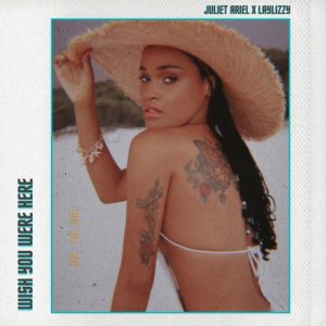 Juliet Ariel - Wish You Were Here (feat. Laylizzy)