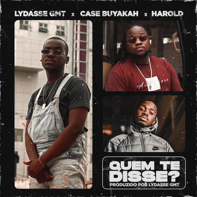 Lydasse GMT – Quem Te Disse (Feat. Case Buyakah e Harold)