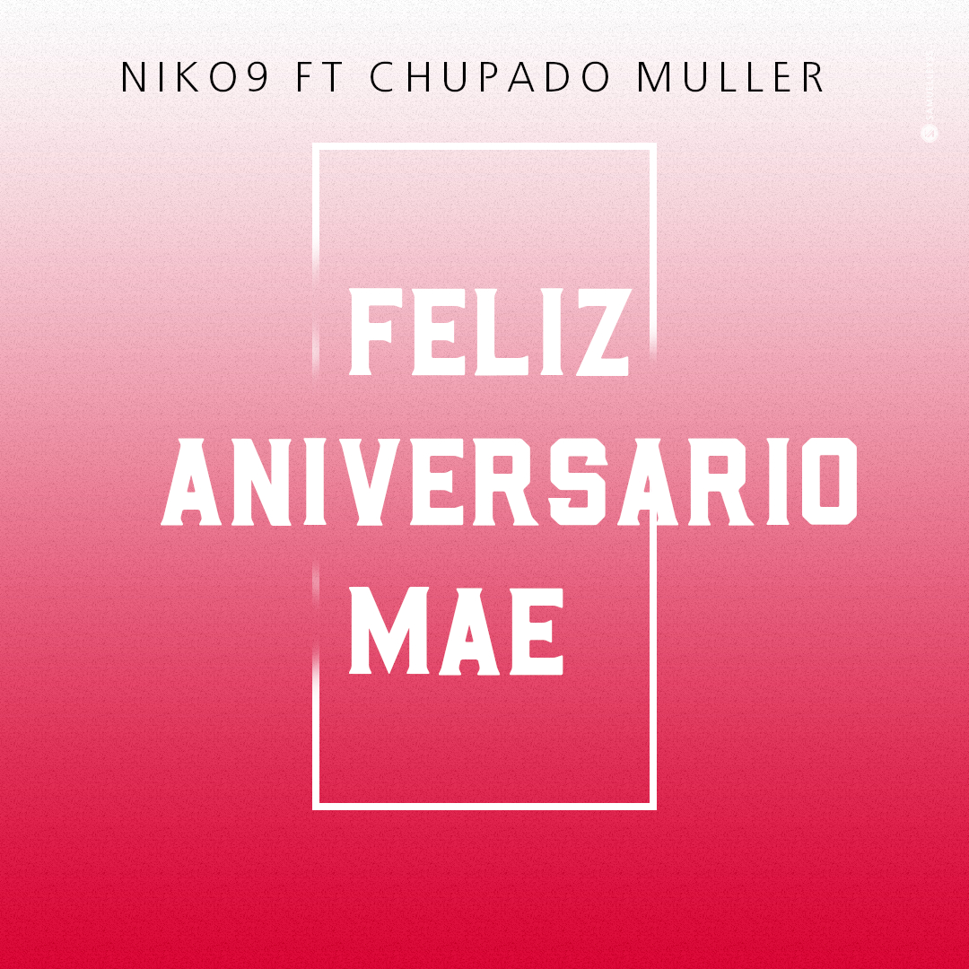 Niko9 Ft Chupado Muller – Feliz Aniversario Mae