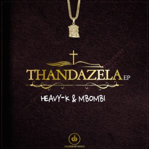 Heavy K & Mbombi - Thandazela (EP)
