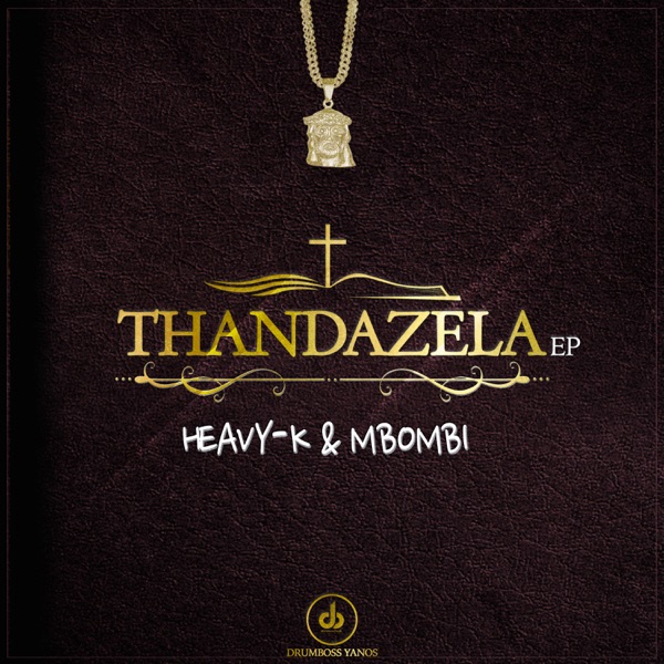 Heavy K & Mbombi – Thandazela (EP)