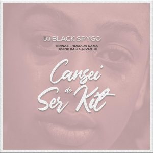 Dj Black Spygo – Cansei de Ser Kit (feat. Hugo Da Gama, Jorge Bahu, Nivas Jr & Tennaz)