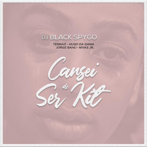 Dj Black Spygo – Cansei de Ser Kit (feat. Hugo Da Gama, Jorge Bahu, Nivas Jr & Tennaz)
