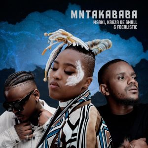 Msaki  - Mntakababa Feat Kabza De Small & Focalistic