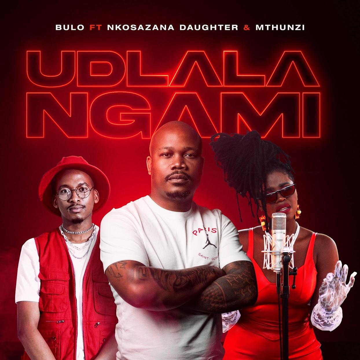 Bulo – Udlala Ngami (feat. Nkosazana Daughter & Mthunzi)