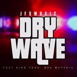 JFS Music – Dry Wave (feat. King Tone e Soa Mattrix)