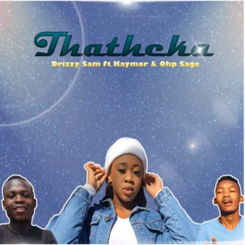 Drizzy Sam Rsa – Thatheka ft. Kaymor & Ohp Sage