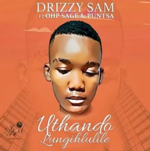 Drizzy Sam – Uthando Lungihlulile ft. Sage & Puntsa