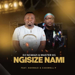 DJ Ngwazi & Master KG - Ngisize Nami (Feat Nokwazi & Casswell P)