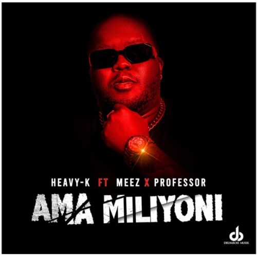 Heavy K – Ama Miliyoni (feat. Meez & Professor)