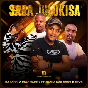 DJ Karri & Deep Saints – Saba Julukisa (feat. Mfana Kah Gogo & Spux)