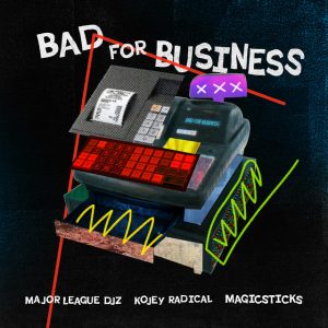 Major League Djz, Kojey Radical & Magicsticks - Bad For Business