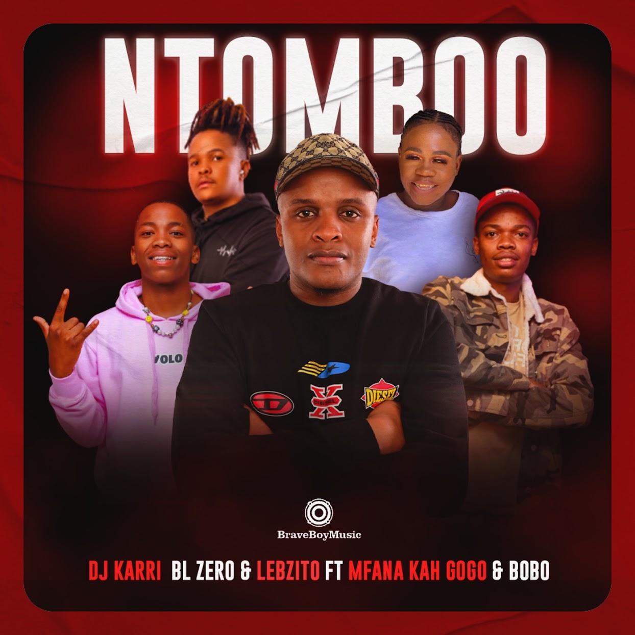 DJ Karri, BL Zero & Lebzito – Ntomboo (feat. Mfana Kah Gogo & Bobo Mbele)