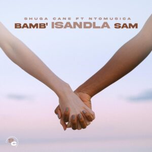 Shuga Cane - Bamb'Isandla sam (feat. NtoMusica)