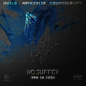 WurlD - No Suffer (3am in Jozi) [feat. ODUMODUBLVCK & DJ Maphorisa]