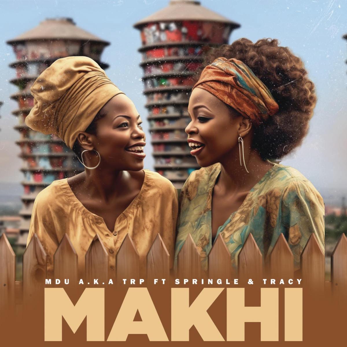 MDU a.k.a TRP – Makhi (feat. Springle & Tracy)