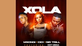 Msongi, Cici & Sir Trill – Xola ft. Dot Mega